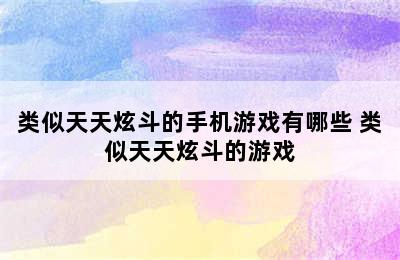 类似天天炫斗的手机游戏有哪些 类似天天炫斗的游戏